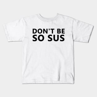 Don't be so sus Kids T-Shirt